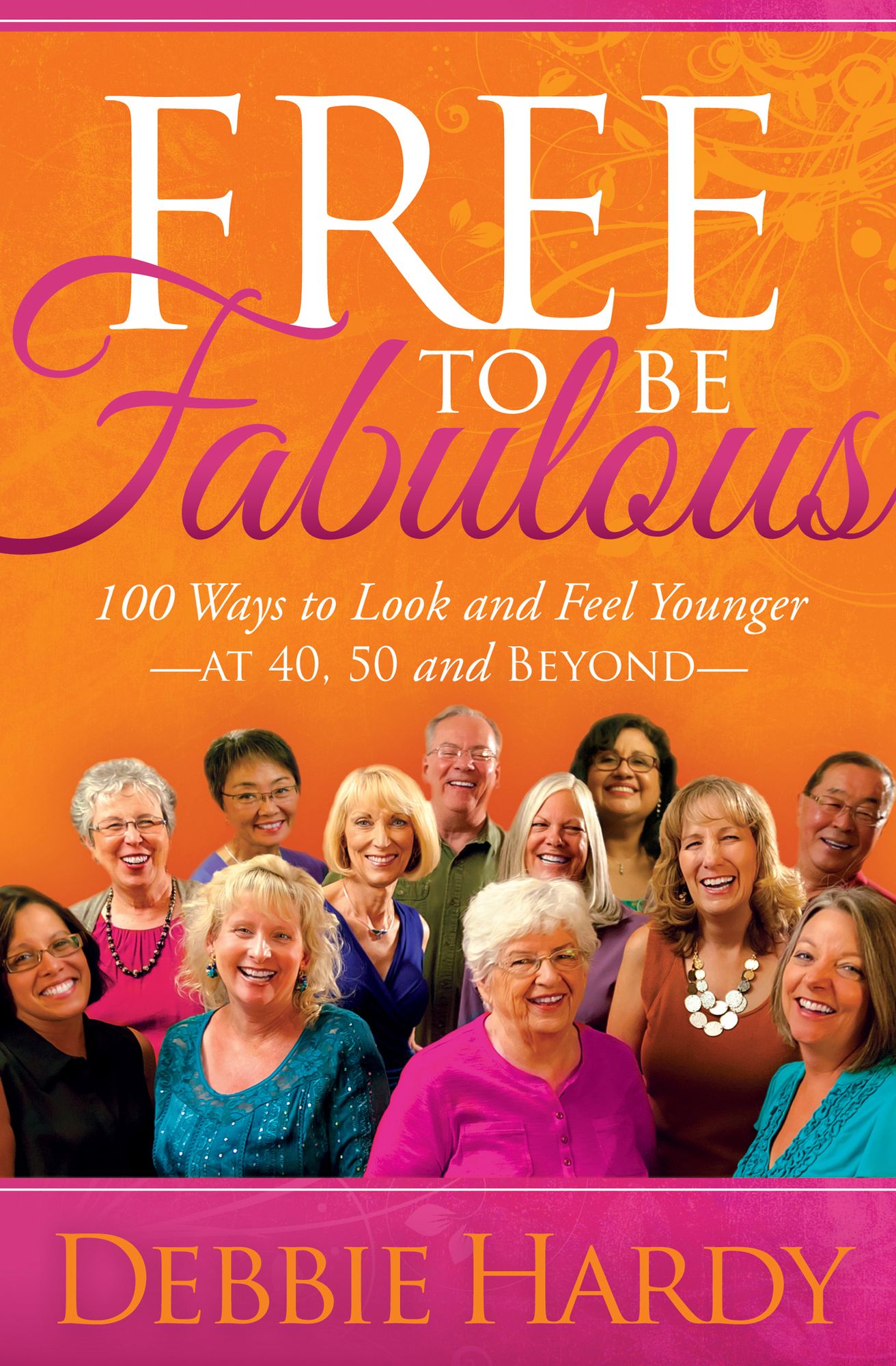 Free to Be Fabulous: 100 Ways to Look and Feel Younger--AT 40, 50 and BEYOND