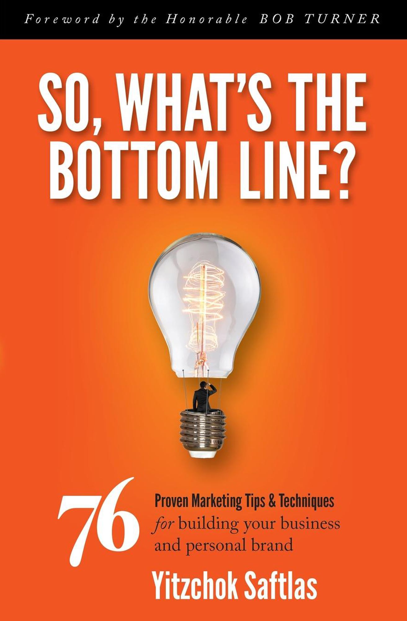 So, What's the Bottom Line?: 76 Proven Marketing Tips & Techniques for Building Your Business and Personal Brand