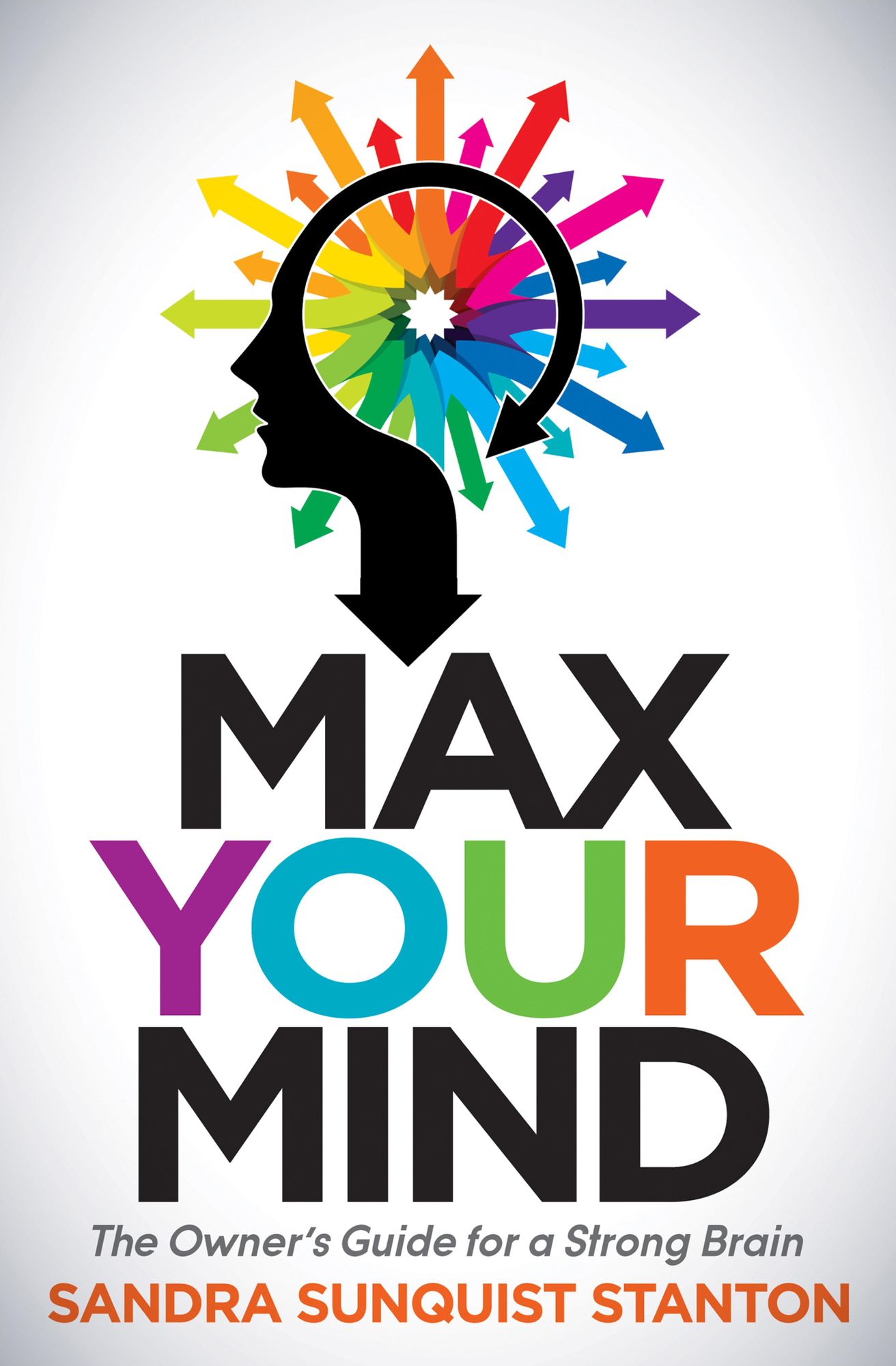 Max Your Mind: The Owner's Guide for a Strong Brain