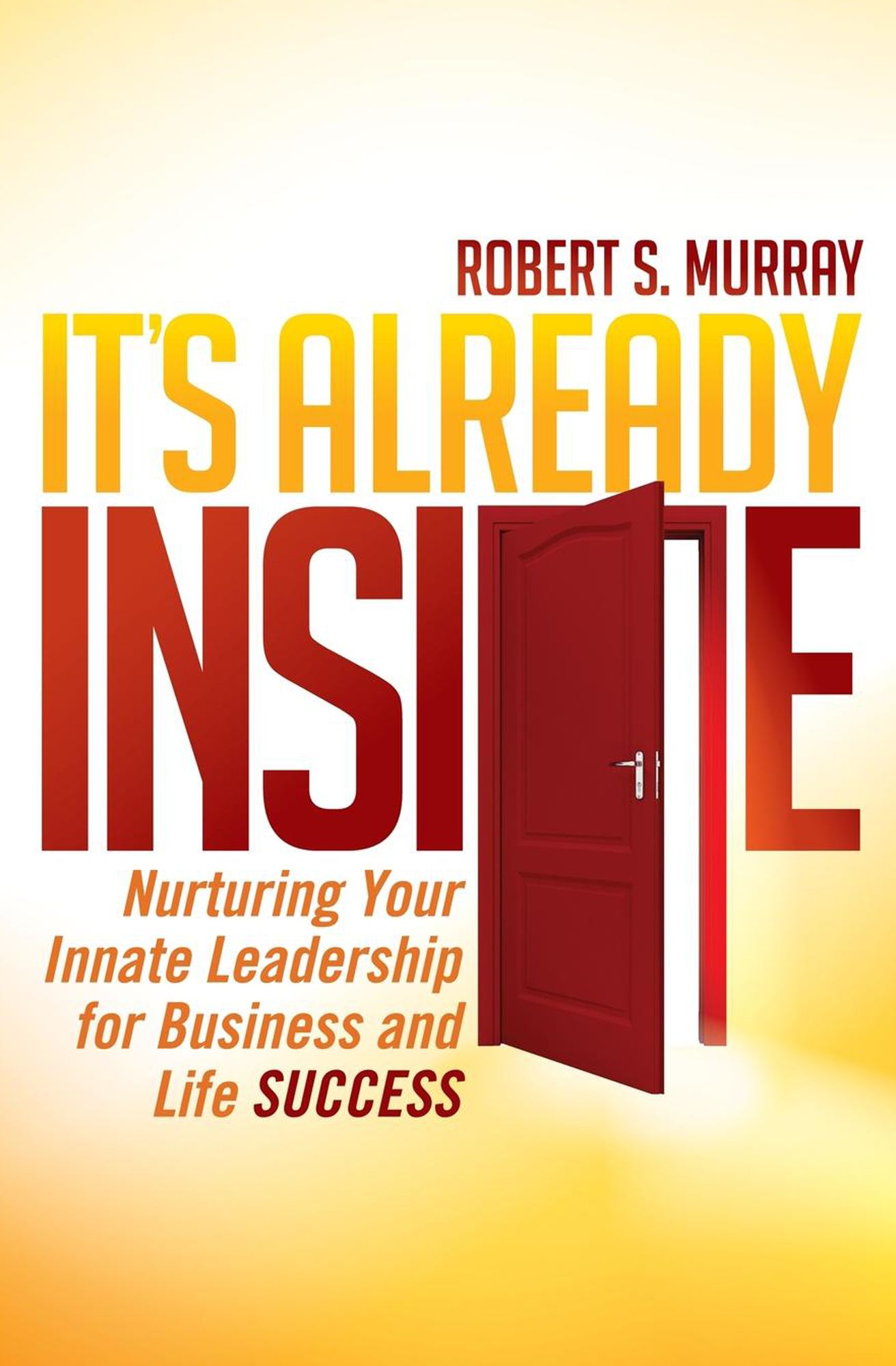 It's Already Inside: Nurturing Your Innate Leadership for Business and Life Success