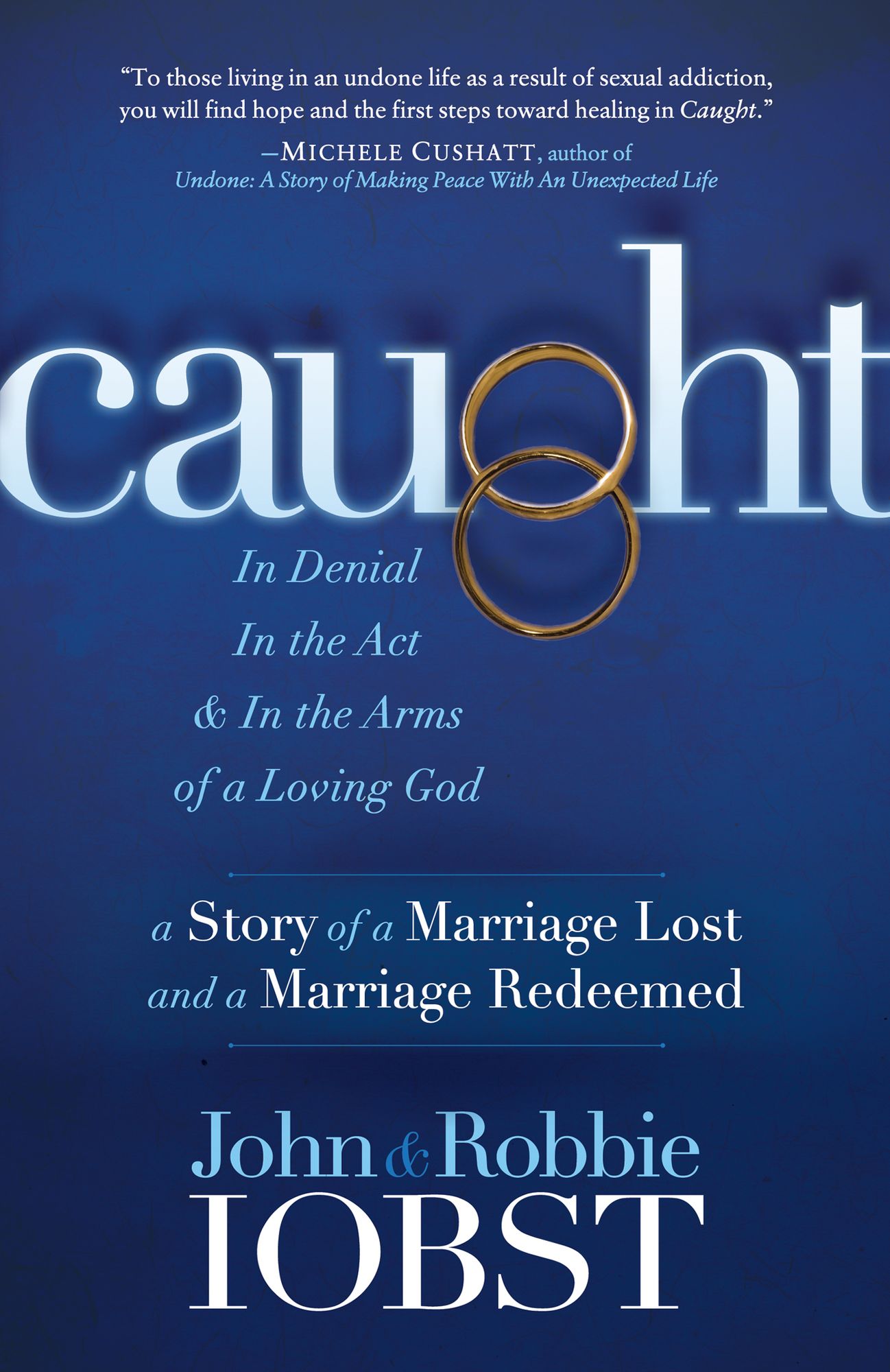 Caught: In Denial, In the Act, and In the Arms of a Loving God: A Story of a Marriage Lost and a Marriage Redeemed