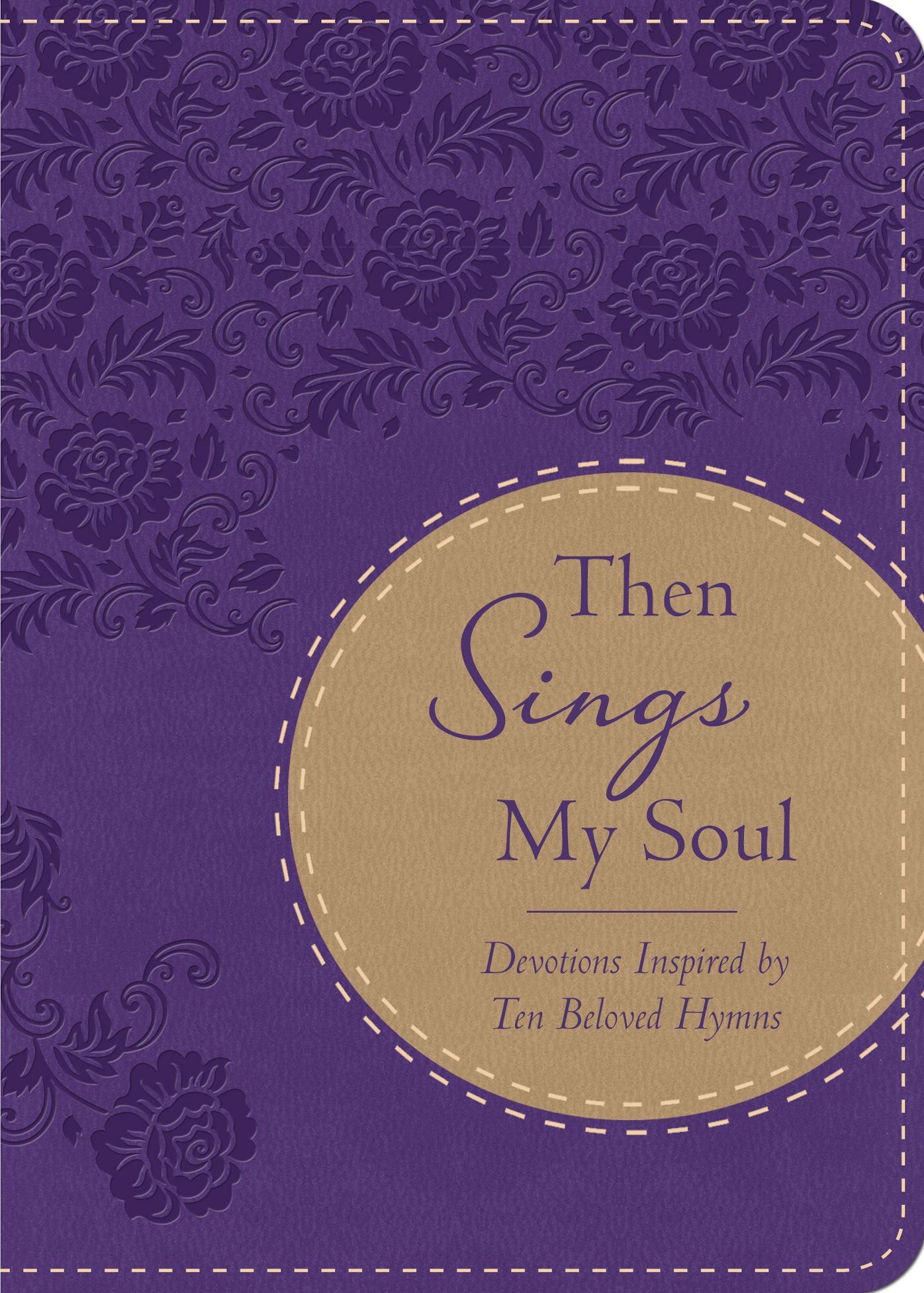 Then Sings My Soul: Devotions Inspired by Ten Beloved Hymns