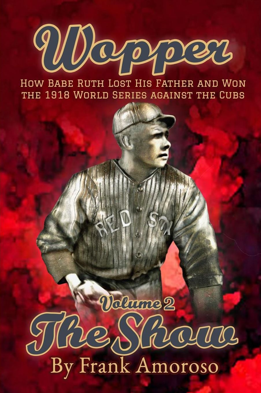 Wopper vol. 2 The Show: How Babe Ruth Lost His Father and Won the 1918 World Series Against the Cubs (Wopper - How Babe Ruth Lost His Father and Won the 1918 World Series Against the Cubs)