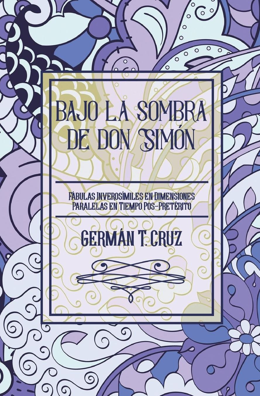 Bajo la sombra de don Simón: Fábulas inverosímiles en dimensiones paralelas en tiempo pos-pretérito