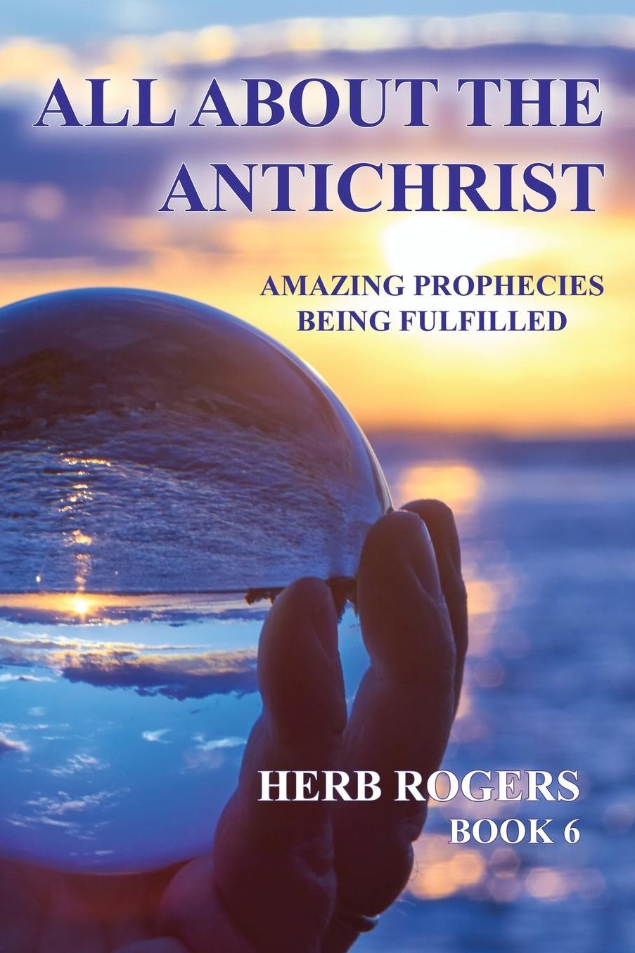 All about the Antichrist: Amazing Prophecies Being Fulfilled, Book 6