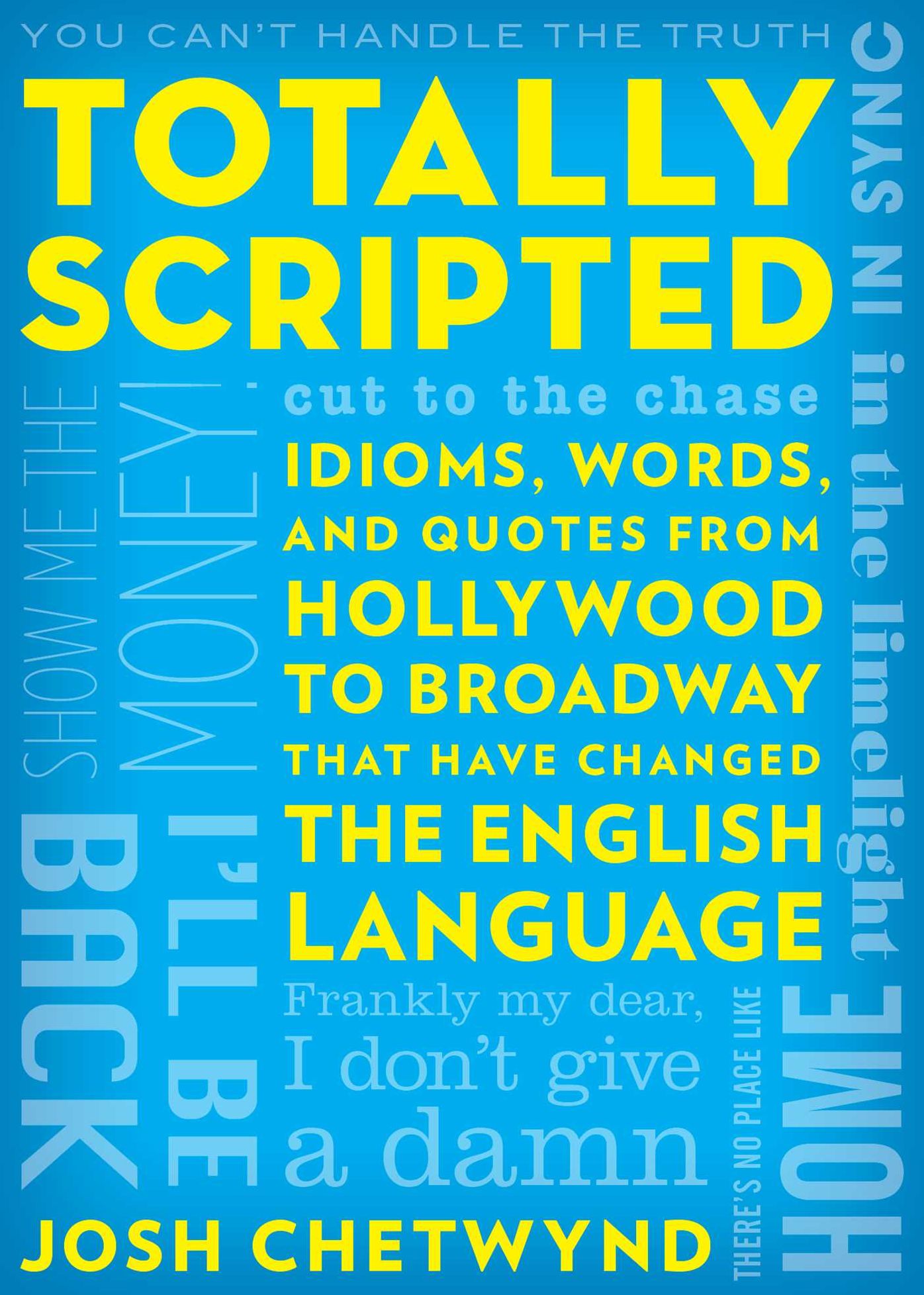 Totally Scripted: Idioms, Words, and Quotes from Hollywood to Broadway that have changed the English language