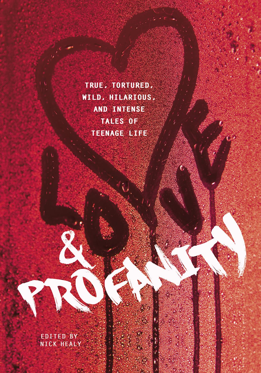 Love & Profanity : A Collection of True, Tortured, Wild, Hilarious, Concise, and Intense Tales of Teenage Life