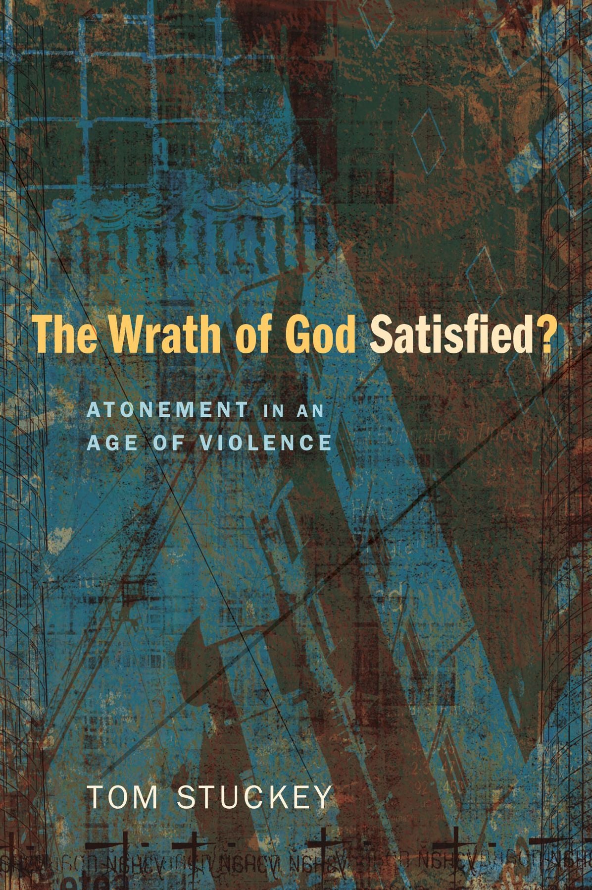 The Wrath of God Satisfied?: Atonement in an Age of Violence