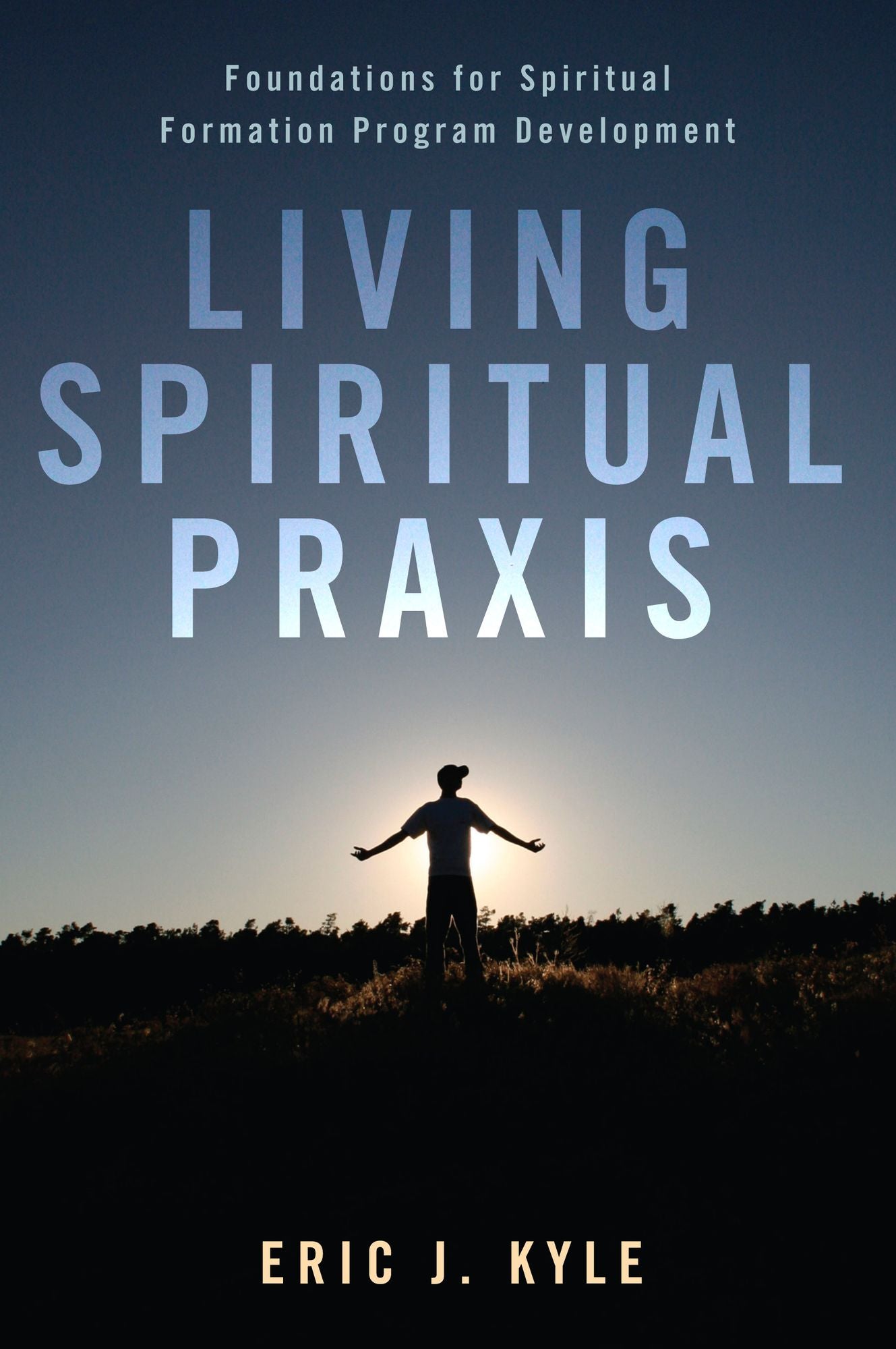 Living Spiritual Praxis: Foundations for Spiritual Formation Program Development