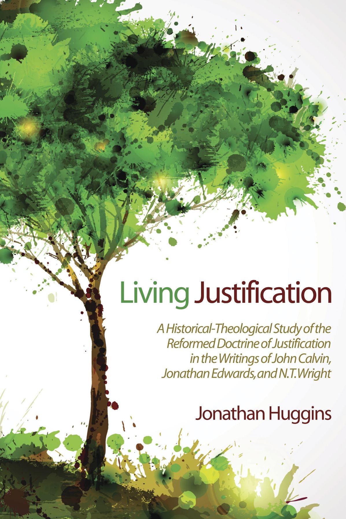 Living Justification: A Historical-Theological Study of the Reformed Doctrine of Justification in the Writings of John Calvin, Jonathan Edwards, and N. T. Wright