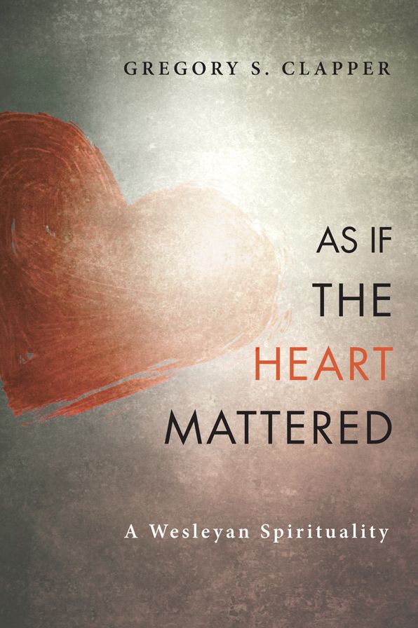 As If the Heart Mattered: A Wesleyan Spirituality