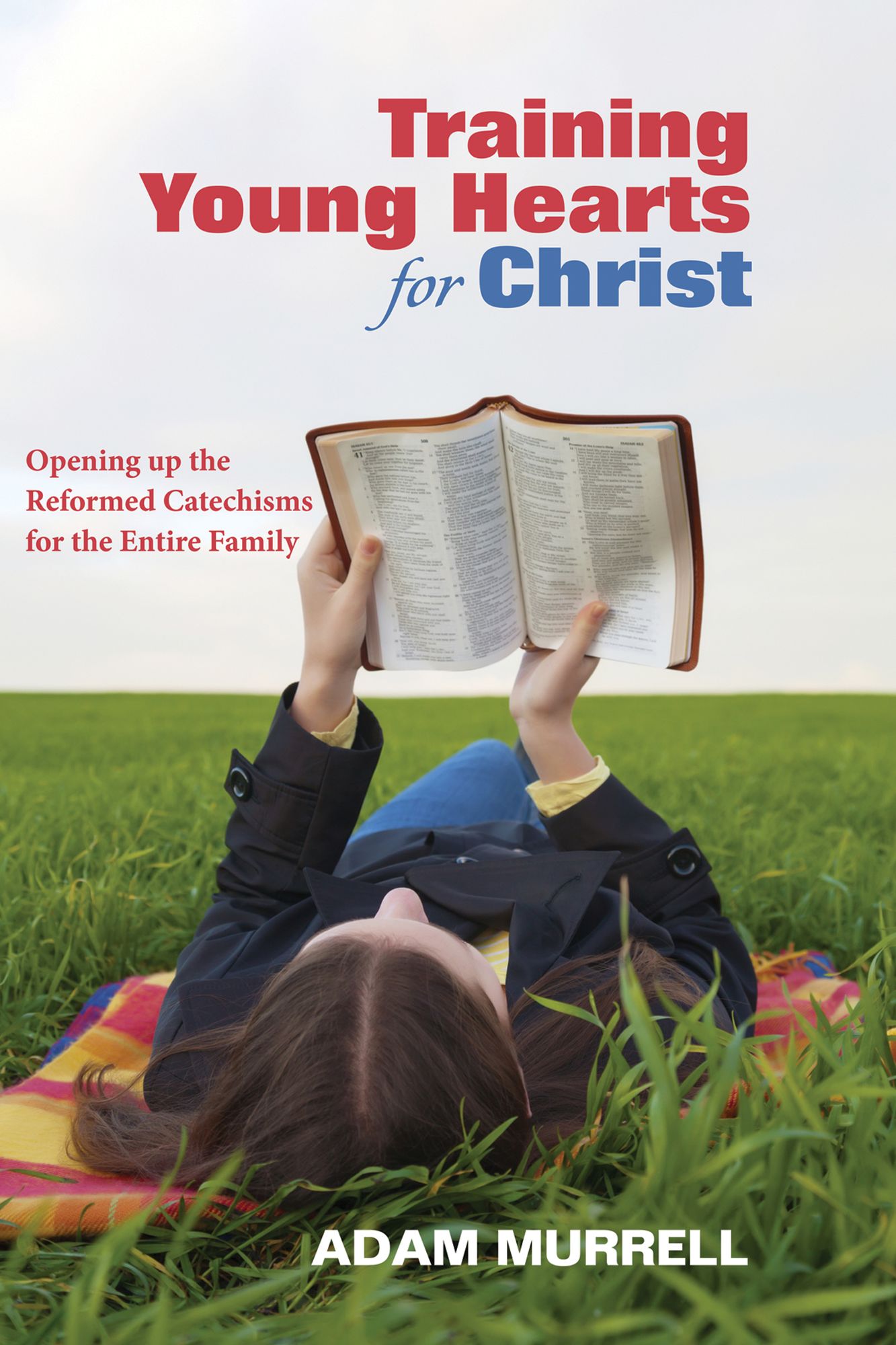 Training Young Hearts for Christ: Opening up the Reformed Catechisms for the Entire Family