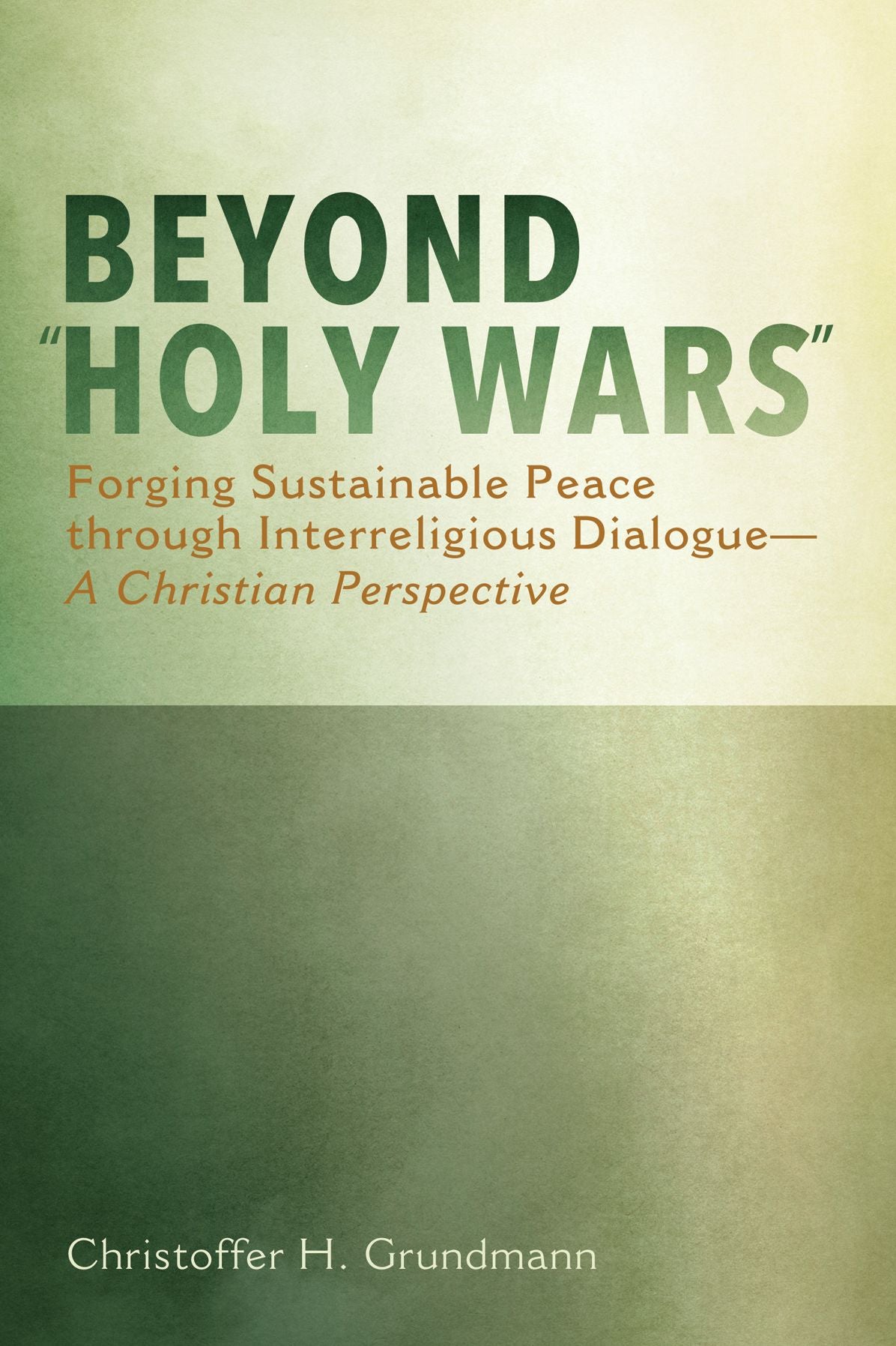Beyond "Holy Wars": Forging Sustainable Peace through Interreligious Dialogue--A Christian Perspective