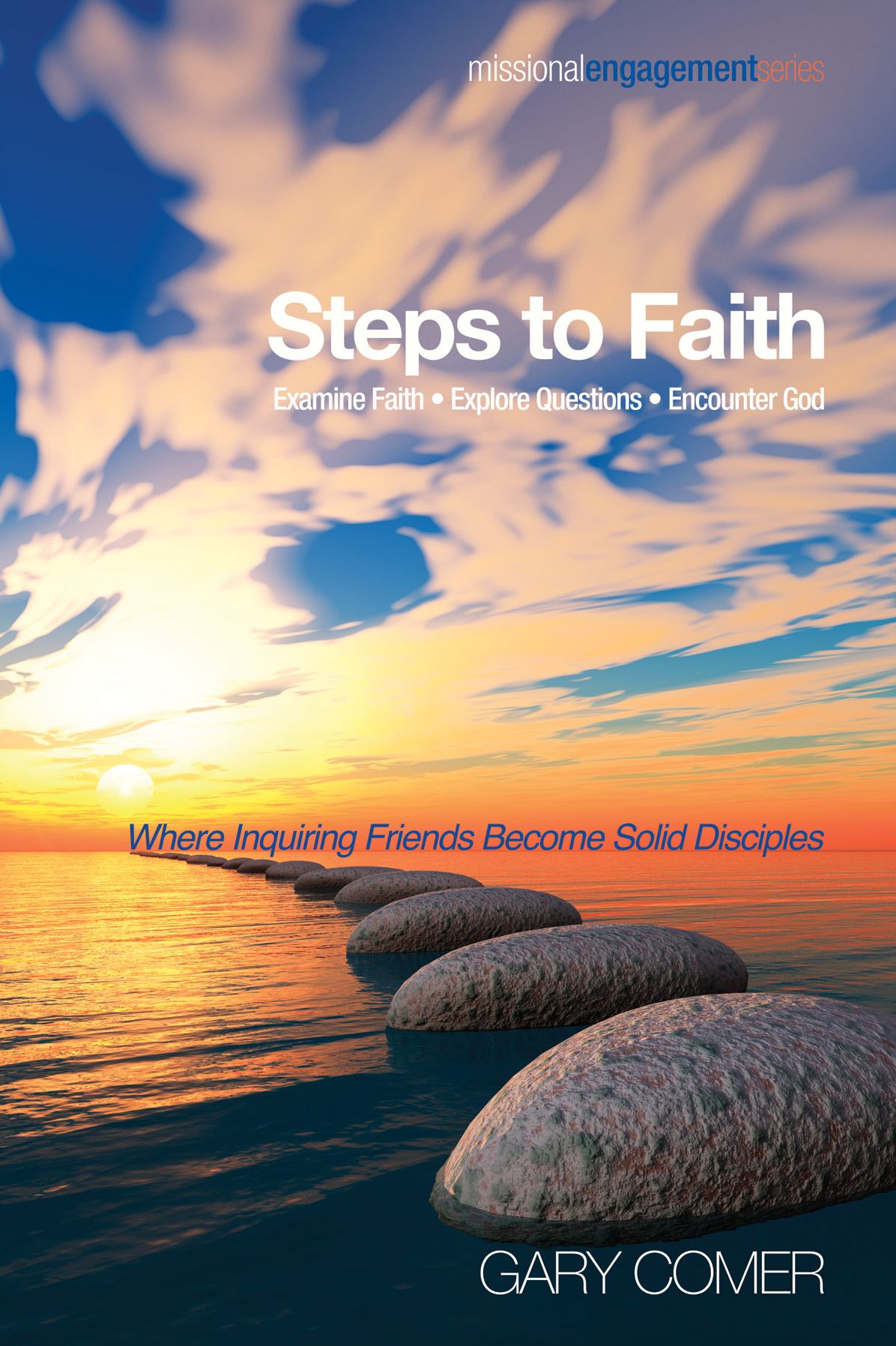 Steps to Faith: Examine Faith-Explore Questions-Encounter God: Where Inquiring Friends Become Solid Disciples