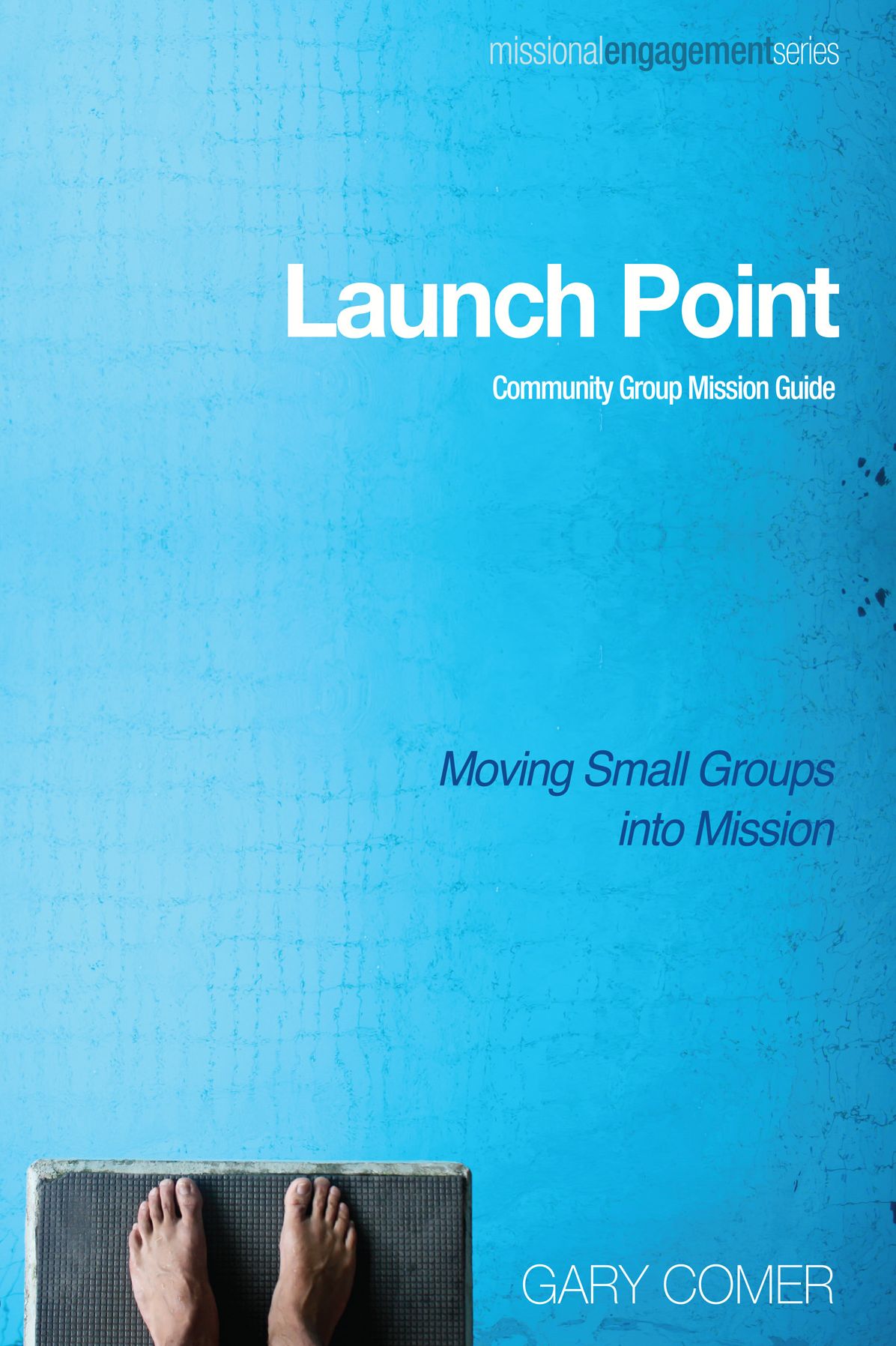 Launch Point: Community Group Mission Guide: Moving Small Groups into Mission