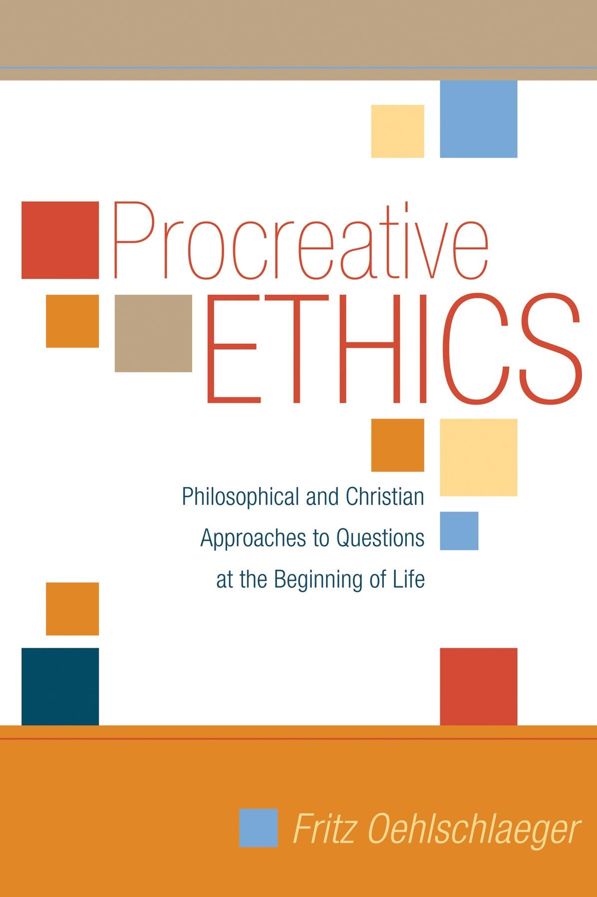 Procreative Ethics: Philosophical and Christian Approaches to Questions at the Beginning of Life