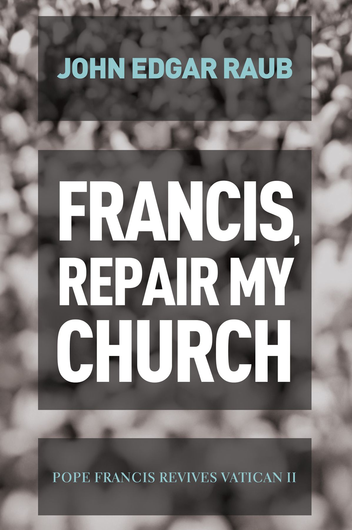 Francis, Repair My Church: Pope Francis Revives Vatican II