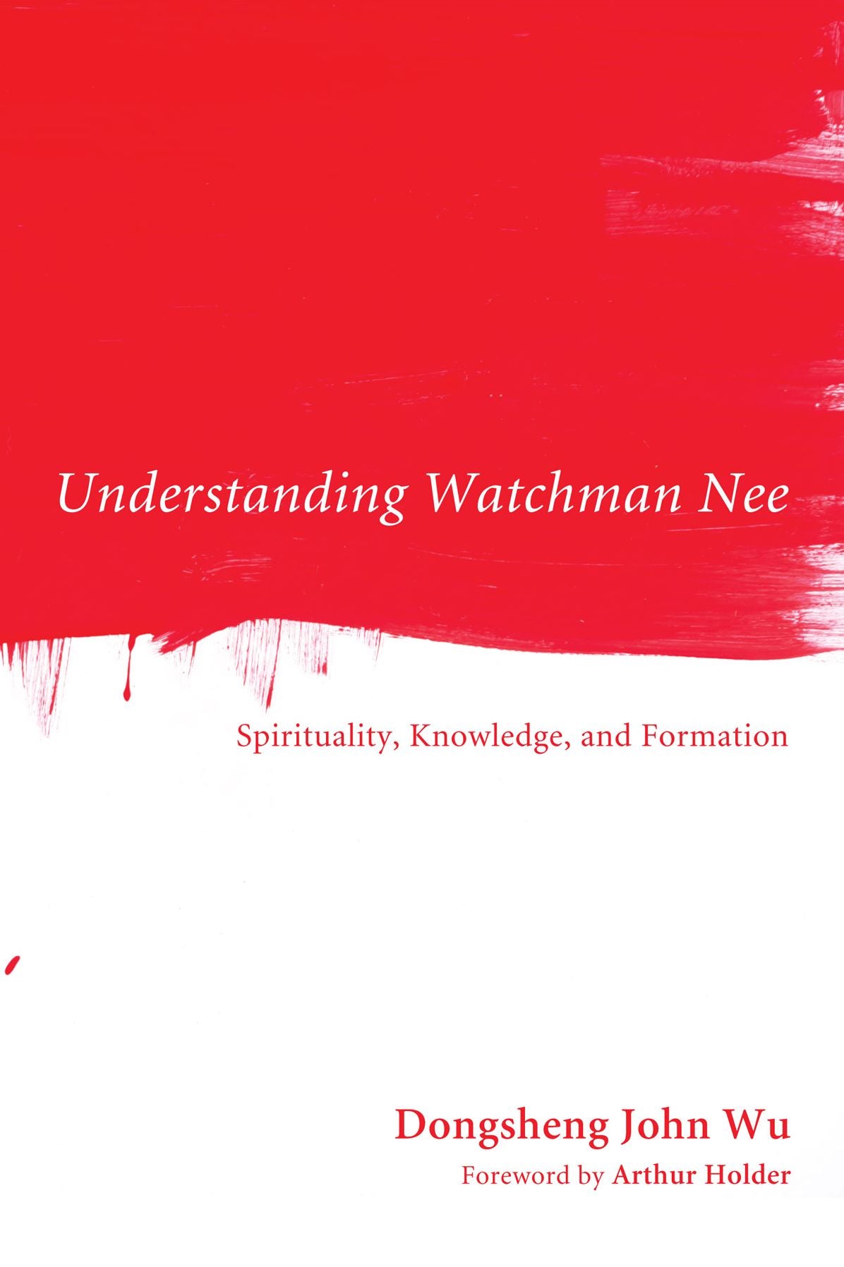Understanding Watchman Nee: Spirituality, Knowledge, and Formation