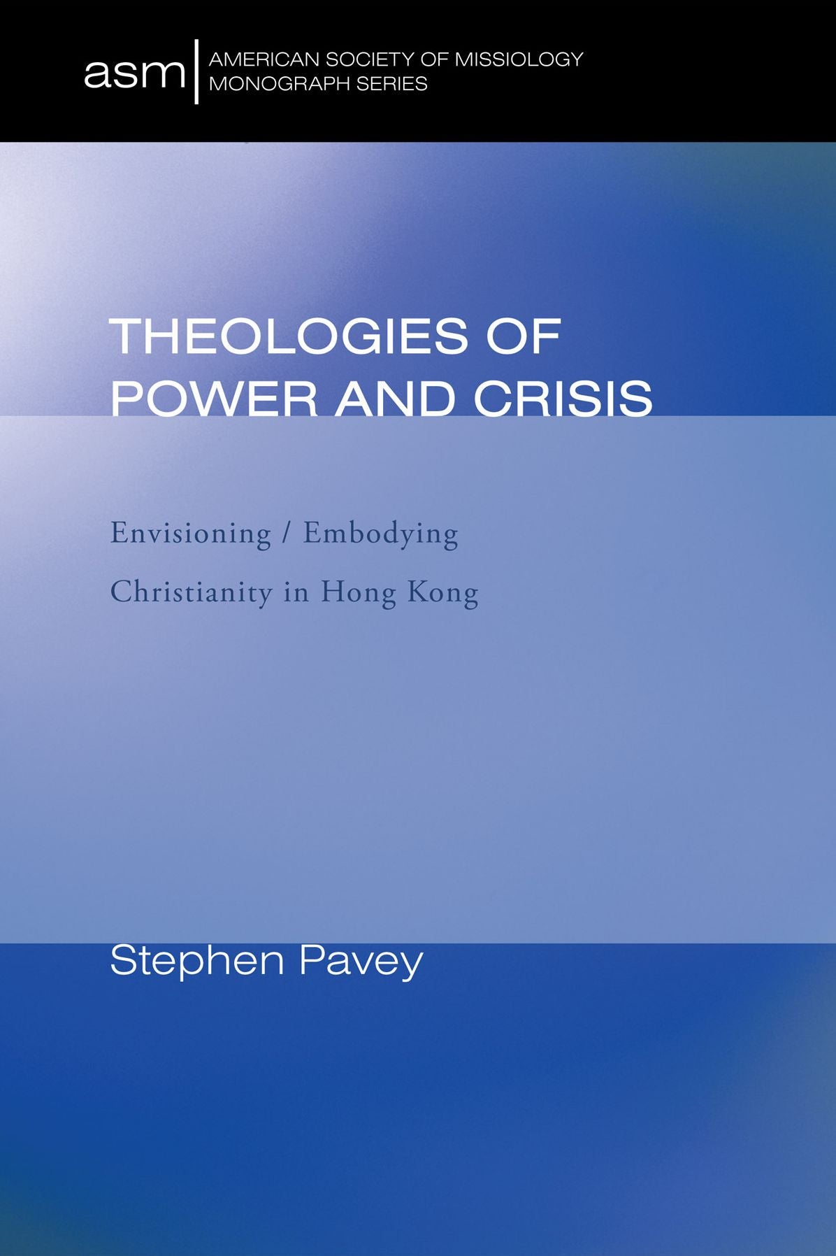 Theologies of Power and Crisis: Envisioning / Embodying Christianity in Hong Kong