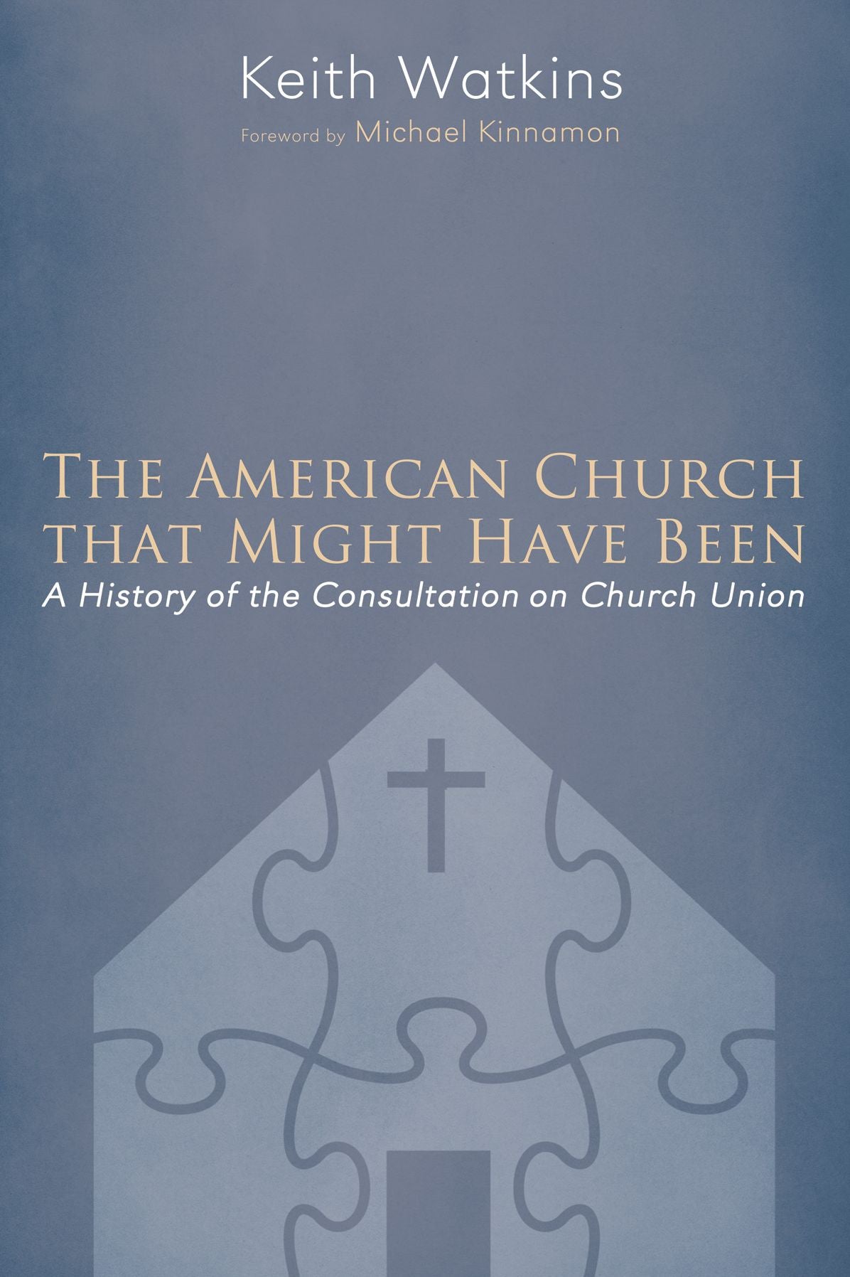 The American Church that Might Have Been: A History of the Consultation on Church Union