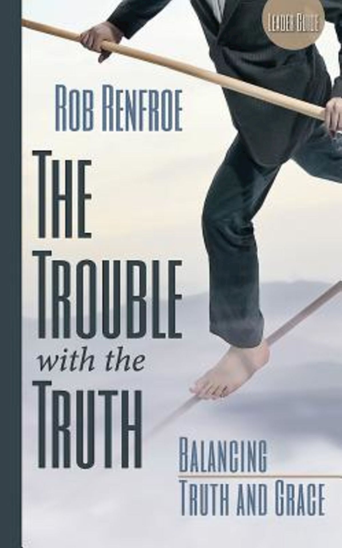 The Trouble with the Truth Leader Guide: Balancing Truth and Grace