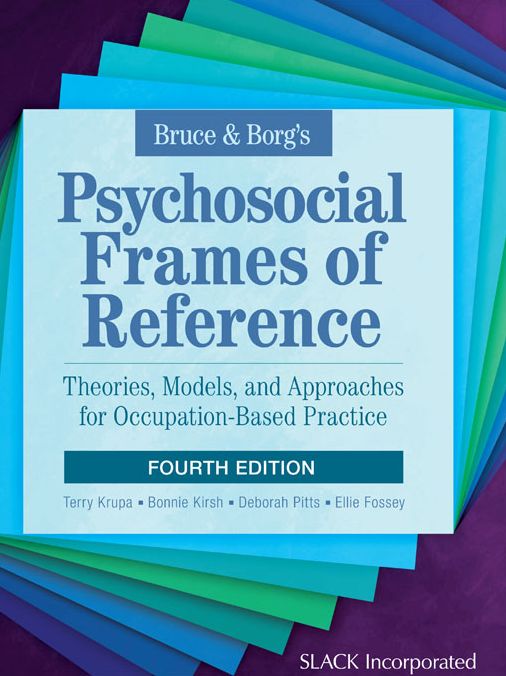 Bruce & Borg's Psychosocial Frames of Reference: Theories, Models, and Approaches for Occupation-Based Practice, Fourth Edition