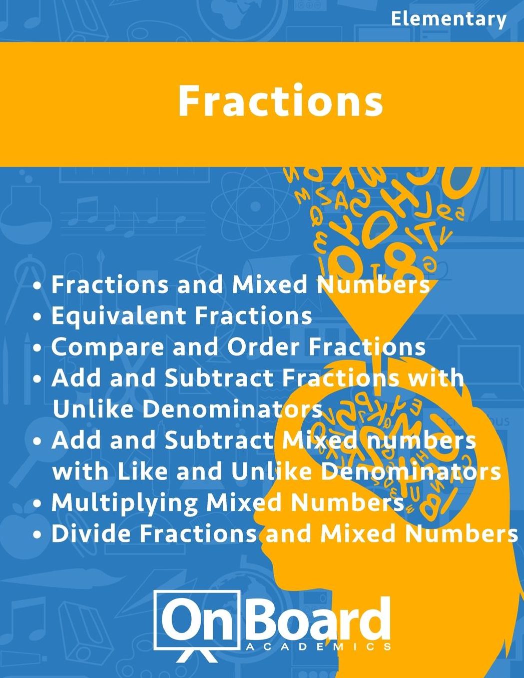 Fractions: Fractions & Mixed Numbers, Equivalent Fractions, Compare & Order Fractions, Add & Subtract Fractions w/ unlike denominators, Add and Subtract Mixed Numbers w/ like & unlike denominators, Multiplying Mixed Numbers, Divide Fractions & Mixed Numbe