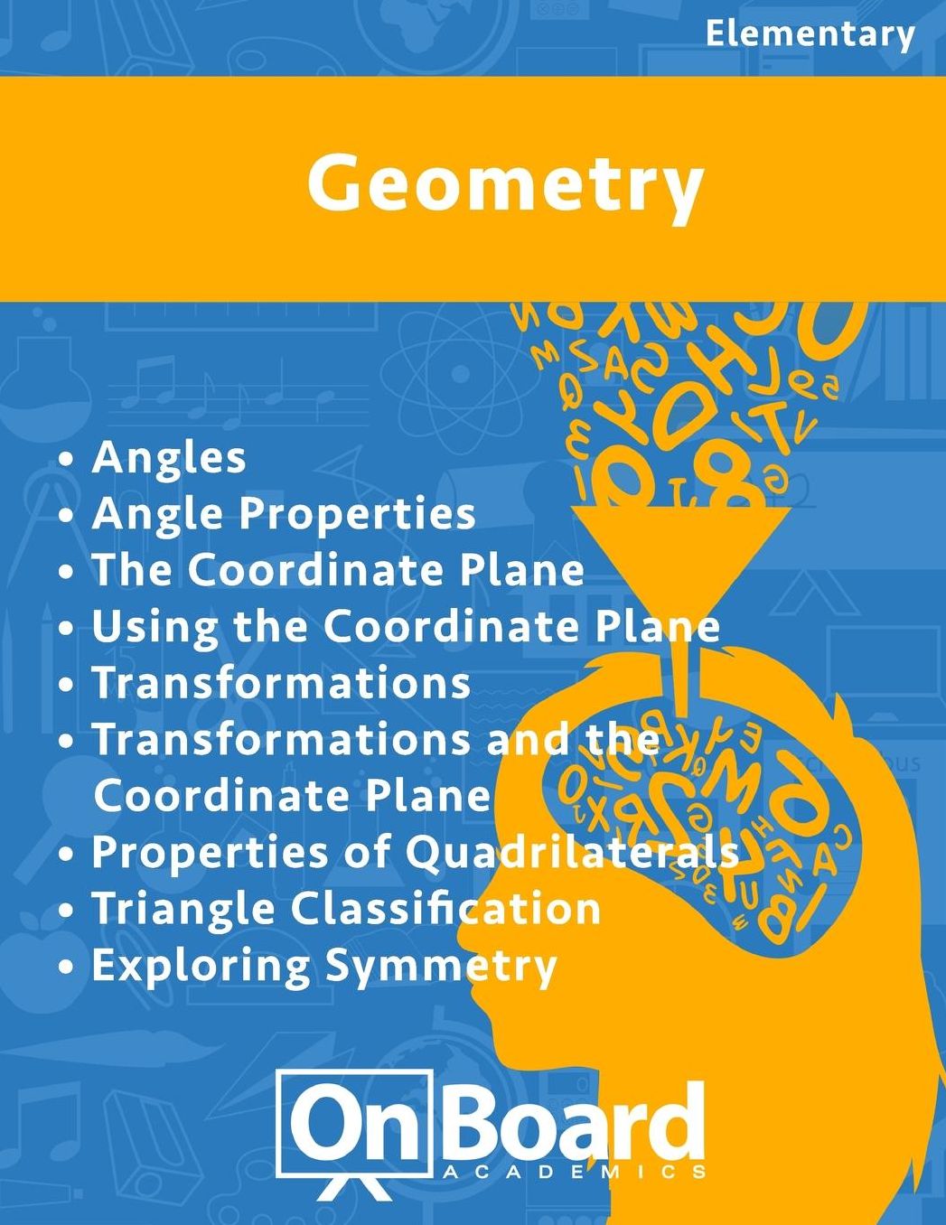 Geometry: Angles, Angle Properties, The Coordinate Plane, Using the Coordinate Plane, Transformations, Transformations & Coordinate Plane, Properties of Quadrilaterals, Triangle Classification, Exploring Symmetry