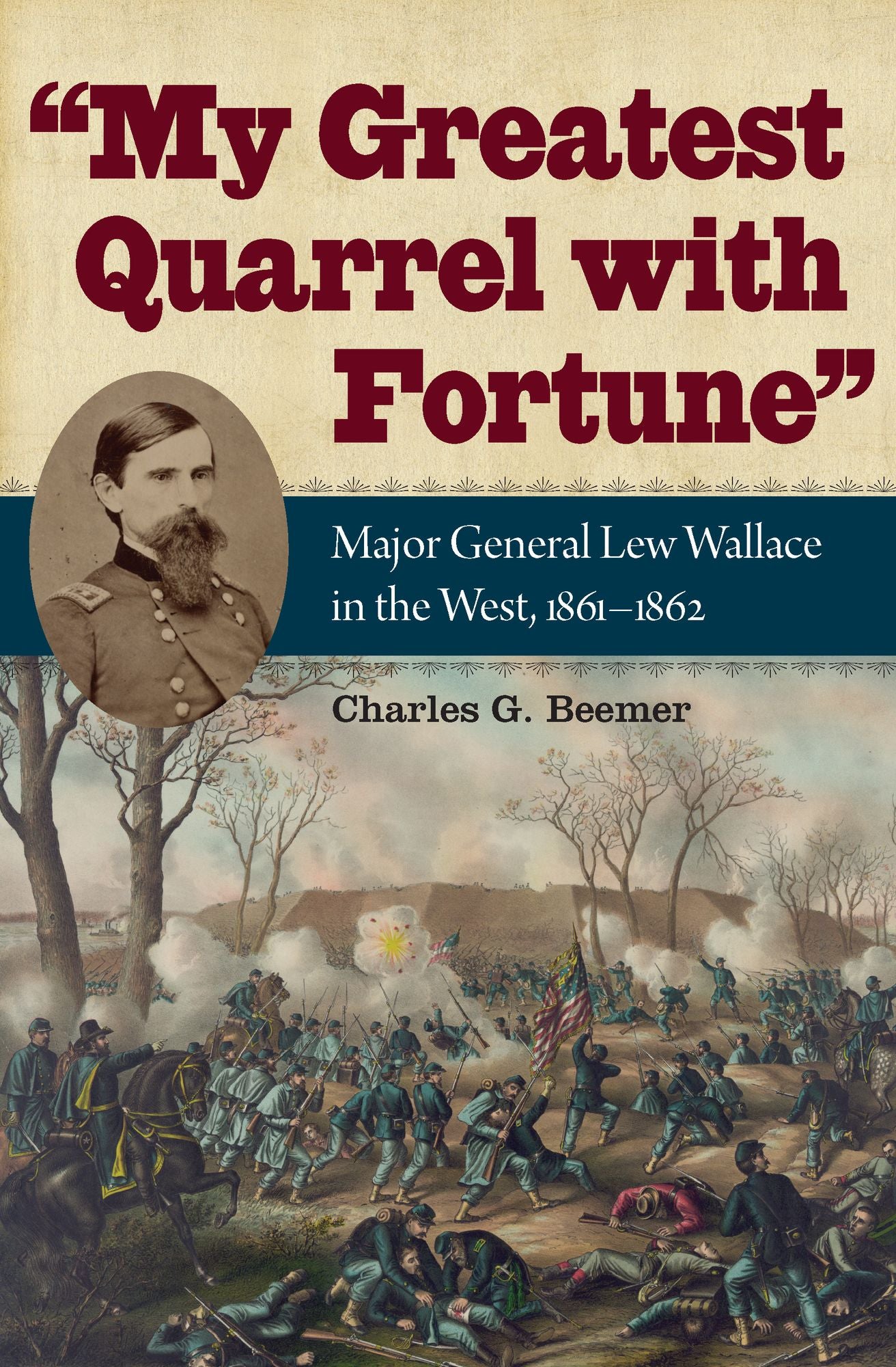 My Greatest Quarrel with Fortune: Major General Lew Wallace in the West, 1861-1862