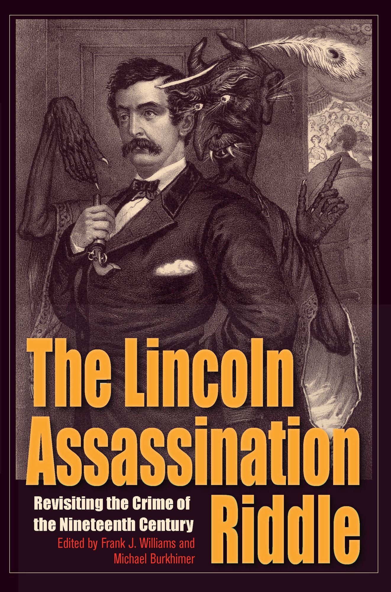 The Lincoln Assassination Riddle: Revisiting the Crime of the Nineteenth Century