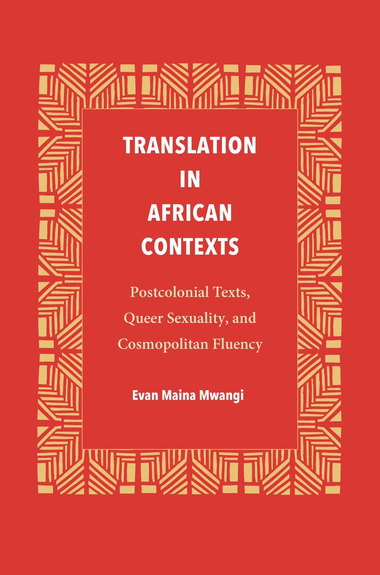 Translation in African Contexts: Postcolonial Texts, Queer Sexuality, and Cosmopolitan Fluency