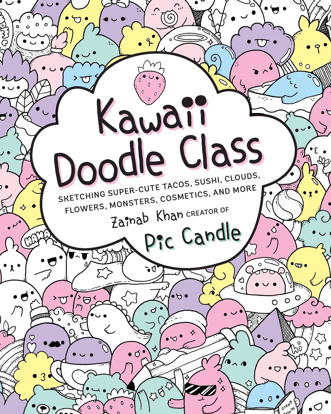 Kawaii Doodle Class: Sketching Super-Cute Tacos, Sushi, Clouds, Flowers, Monsters, Cosmetics, and More