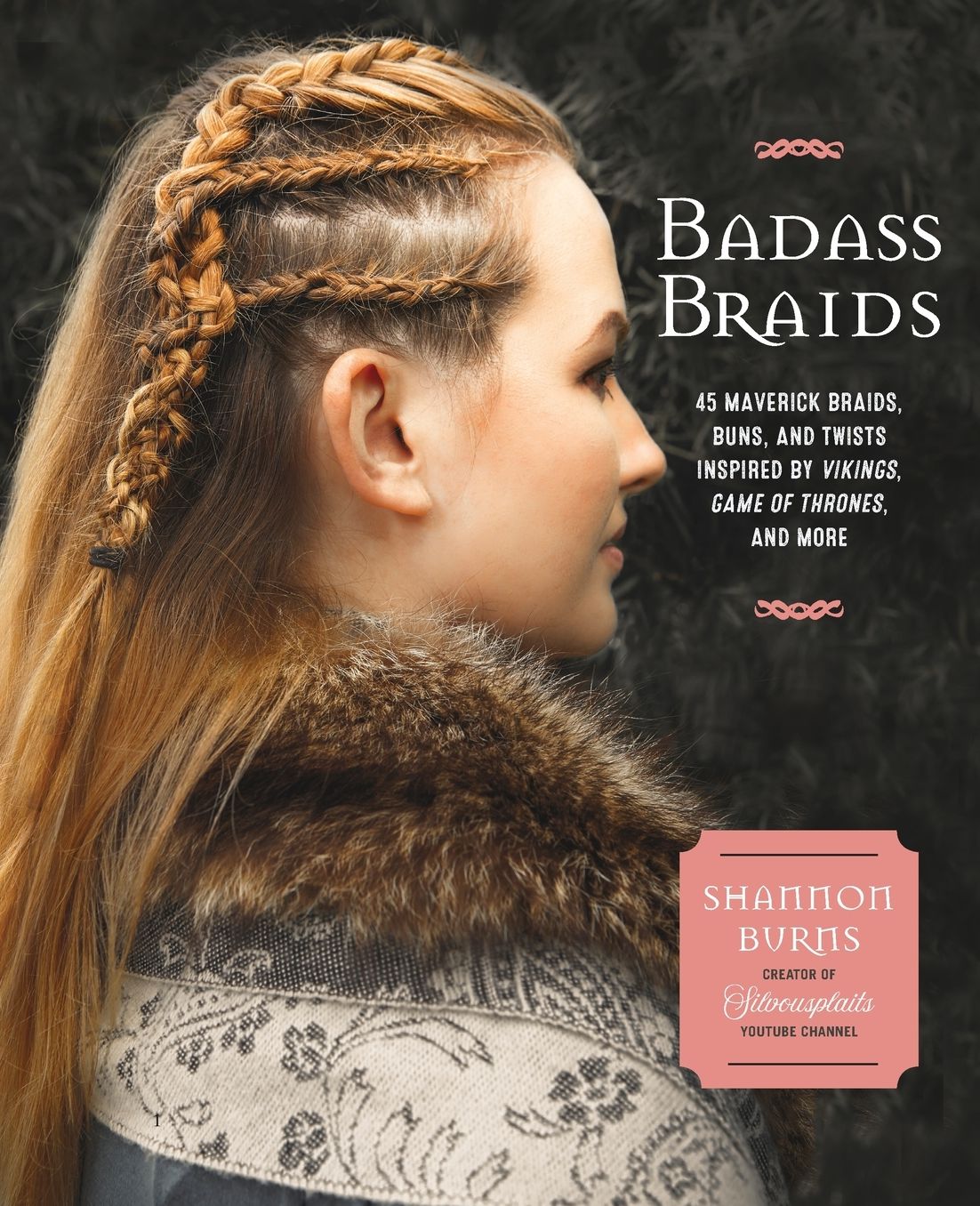 Badass Braids: From Vikings to Game of Thrones, 45 Maverick Braids, Buns, and Twists for Sci-Fi and Fantasy Fanatics