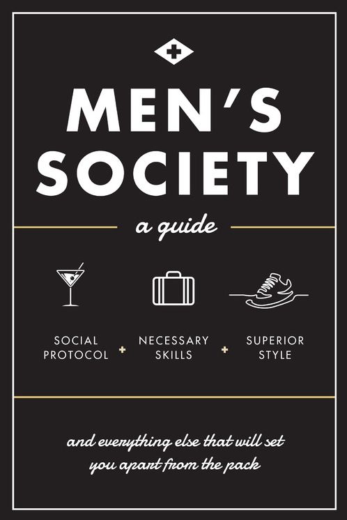 Men's Society: Guide to Social Protocol, Necessary Skills, Superior Style, and Everything Else That Will Set You Apart From The Pack