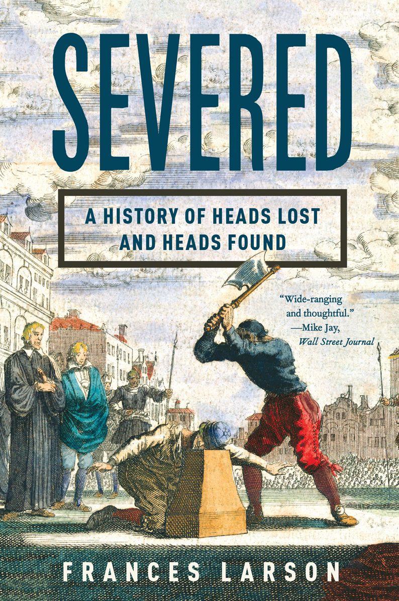 Severed : A History of Heads Lost and Heads Found