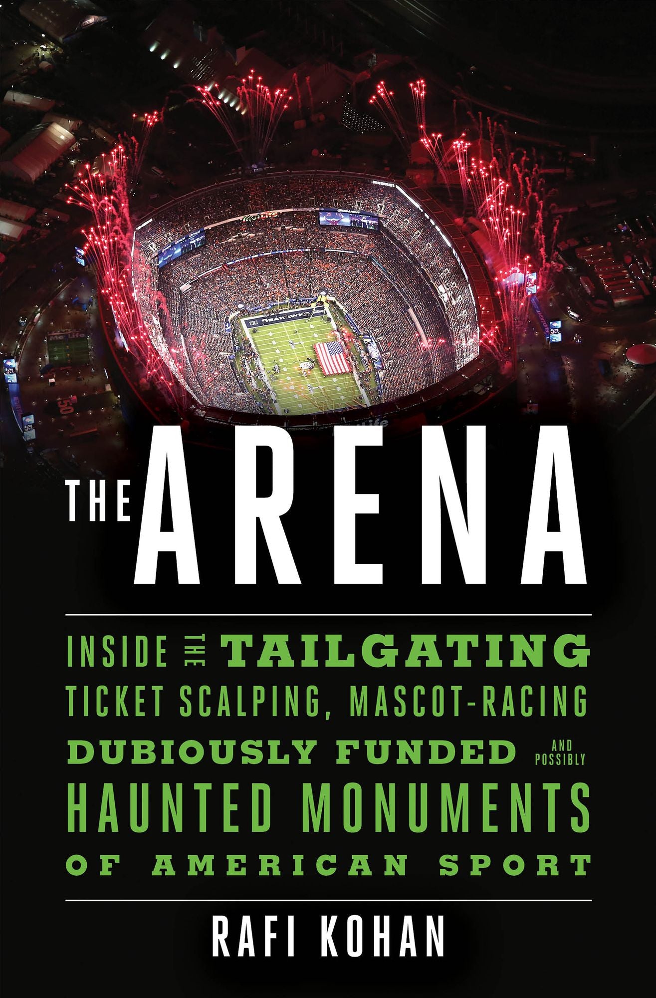 The Arena: Inside the Tailgating, Ticket-Scalping, Mascot-Racing, Dubiously Funded, and Possibly Haunted Monuments of American Sport