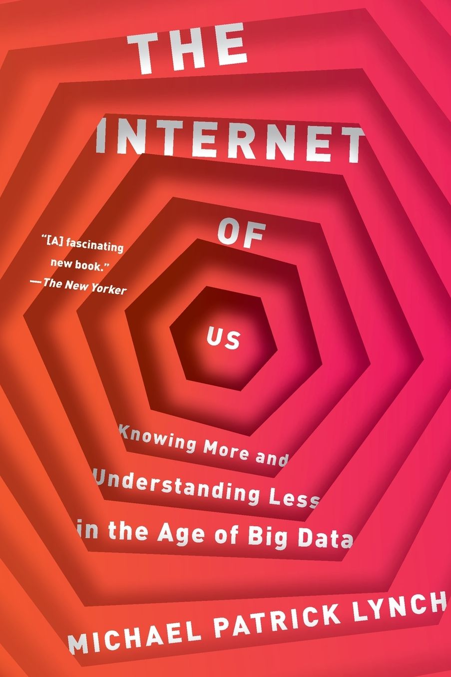 The Internet of Us: Knowing More and Understanding Less in the Age of Big Data