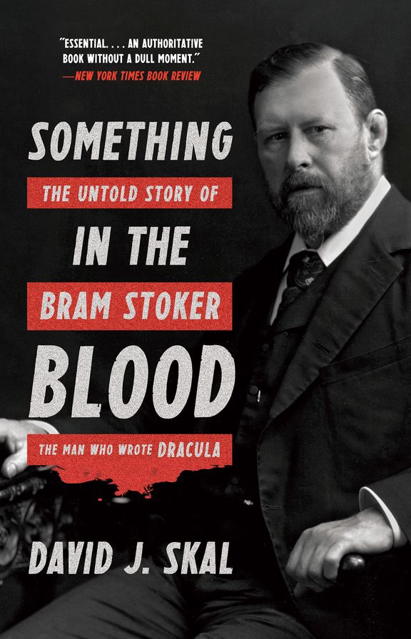 Something in the Blood: The Untold Story of Bram Stoker, the Man Who Wrote Dracula