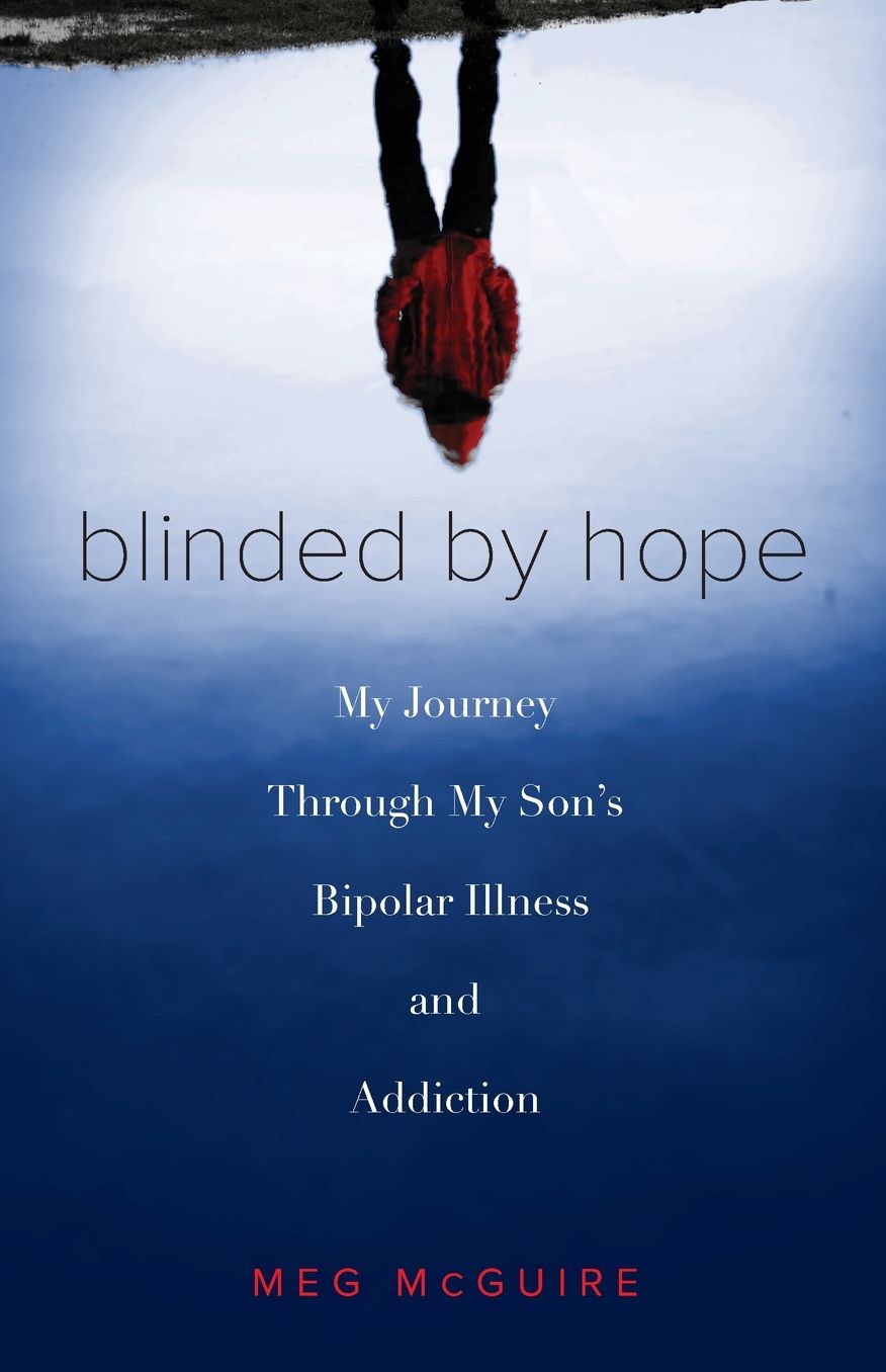 Blinded by Hope: One Mother's Journey Through Her Son's Bipolar Illness and Addiction