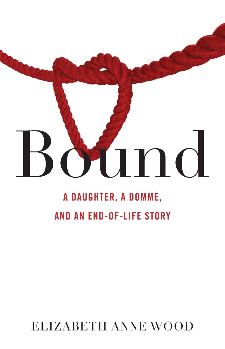 Bound: A Daughter, a Domme, and an End-Of-Life Story