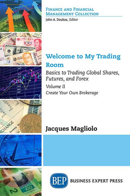 Welcome to My Trading Room, Volume II: Basics to Trading Global Shares, Futures, and Forex: Create Your Own Brokerage