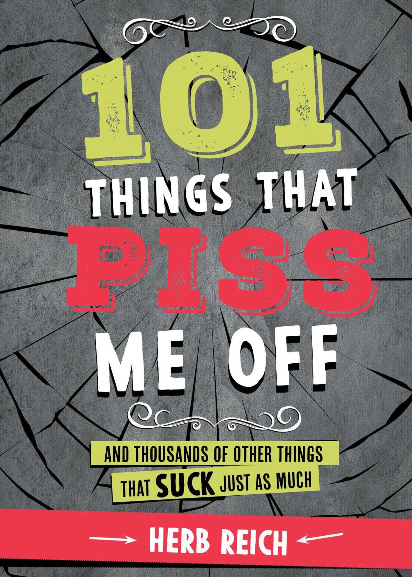 101 Things That Piss Me Off: And Thousands of Other Things That Suck Just As Much