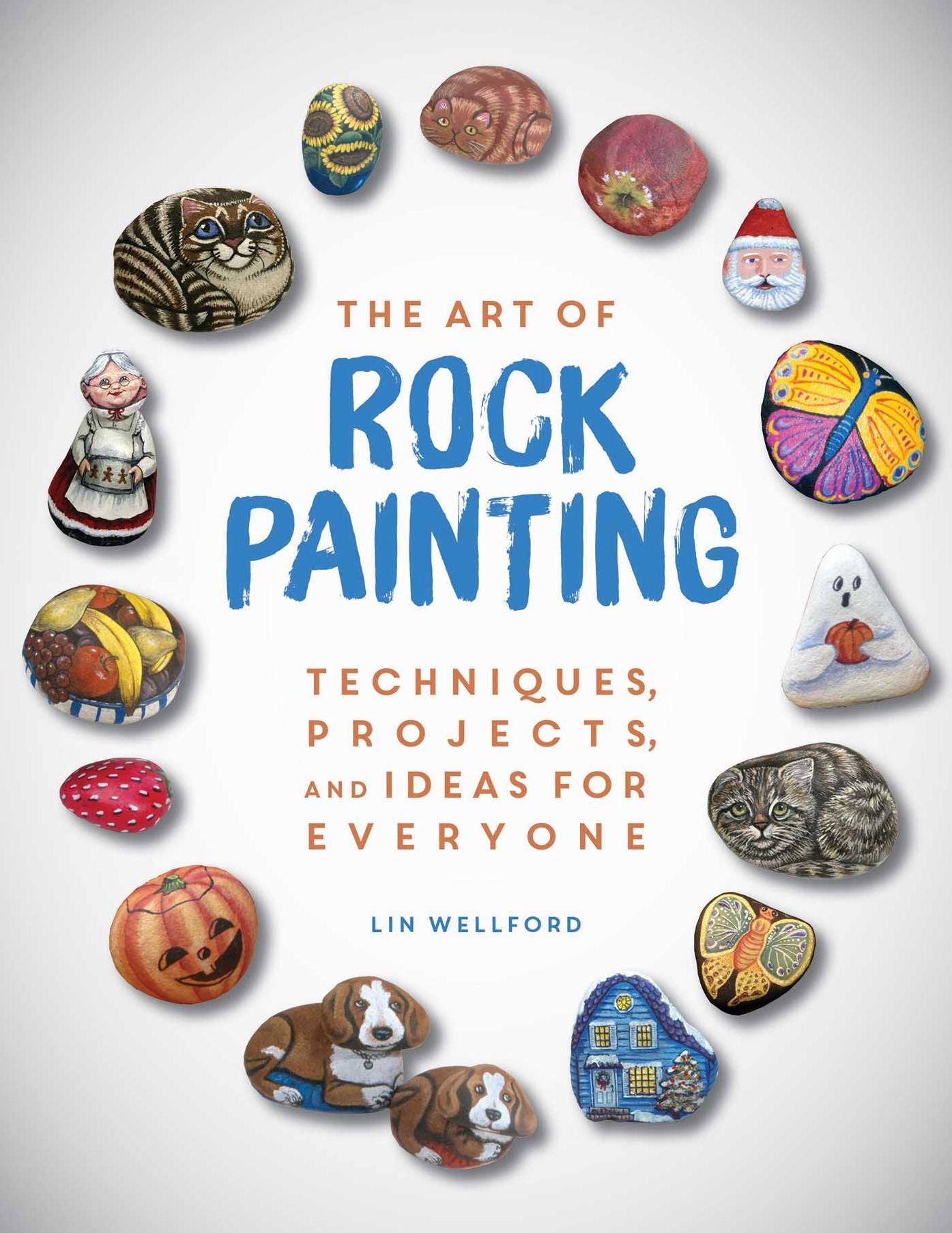 The Art of Rock Painting : Techniques, Projects, and Ideas for Everyone