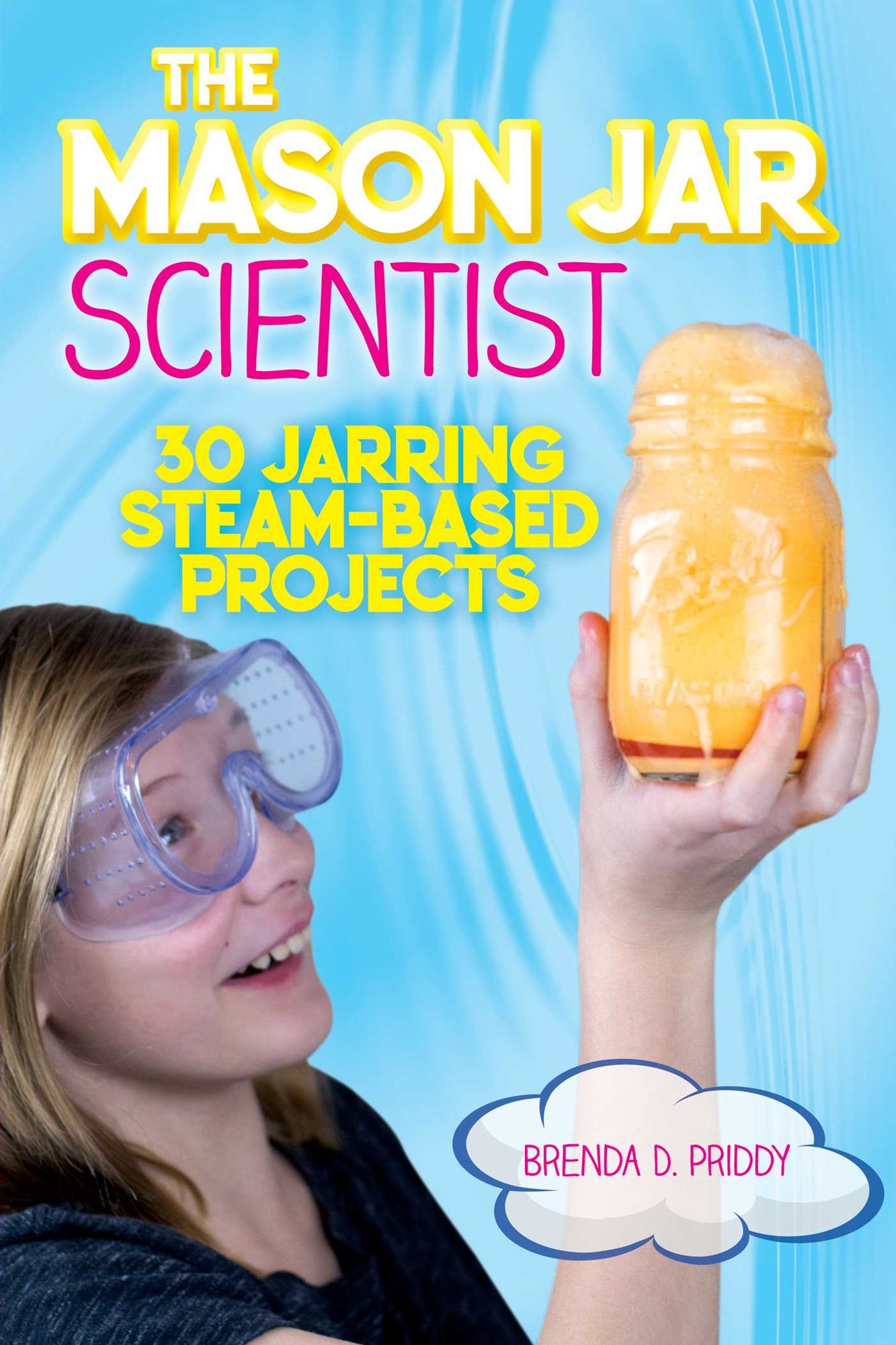 The Mason Jar Scientist: 30 Steam-Based Projects to Make and Create in a Jar