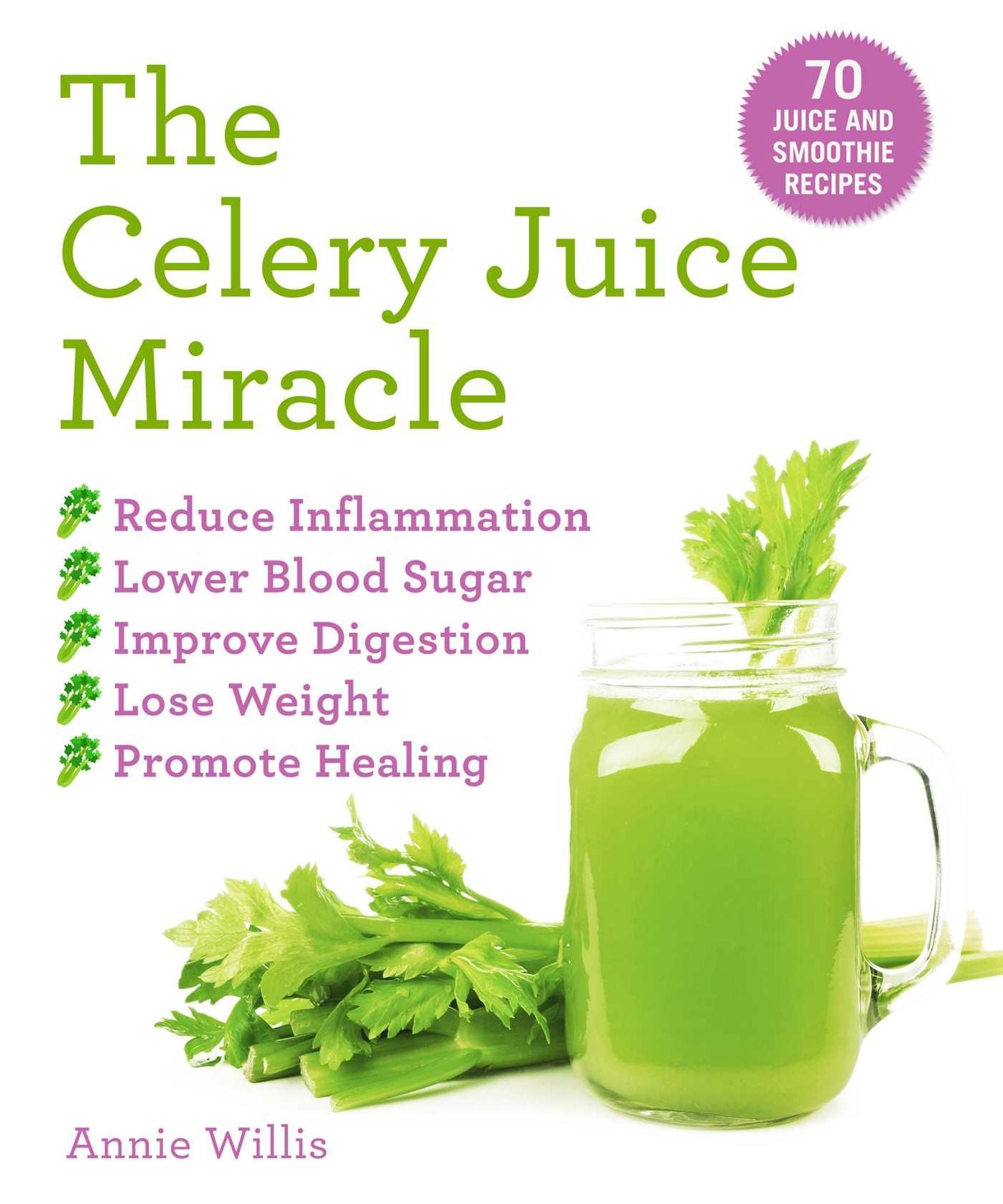 The Celery Juice Miracle : 70 Juice and Smoothie Recipes