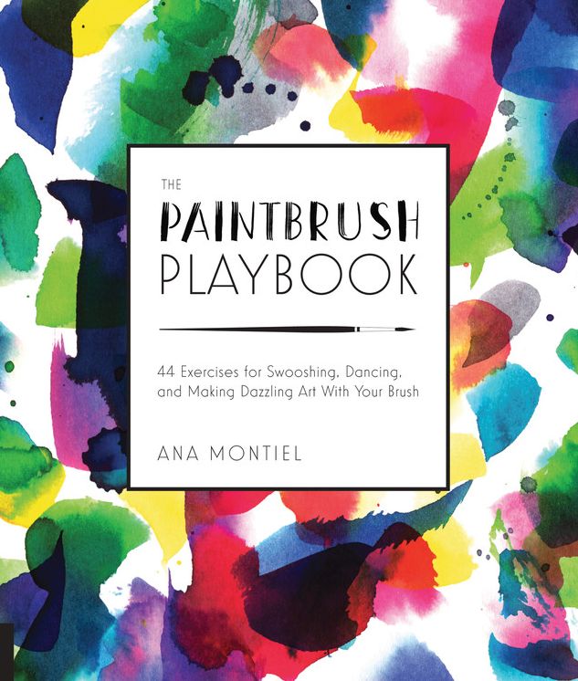 The Paintbrush Playbook: 44 Exercises for Swooshing, Dancing, and Making Dazzling Art With Your Brush