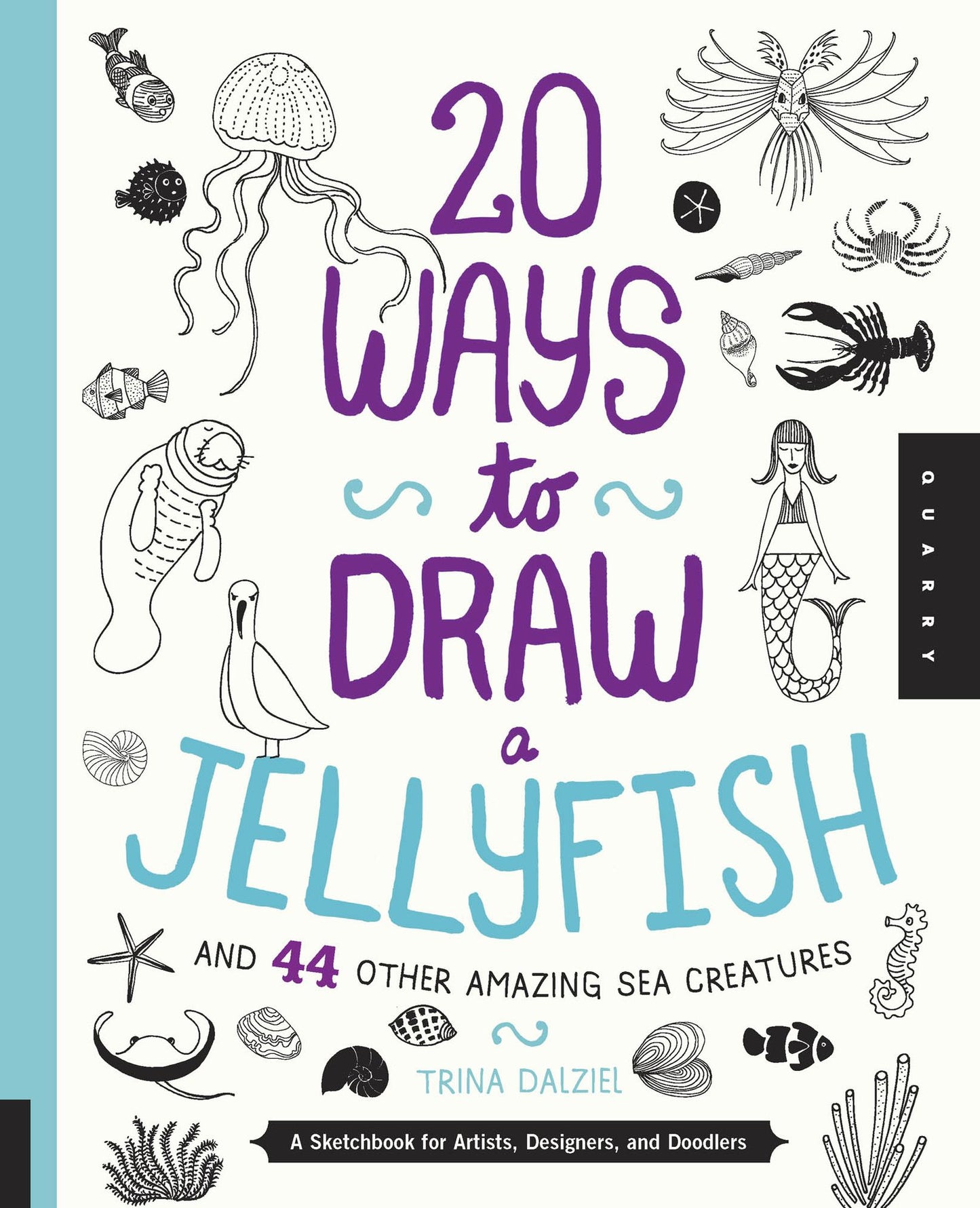 20 Ways to Draw a Jellyfish and 44 Other Amazing Sea Creatures: A Sketchbook for Artists, Designers, and Doodlers