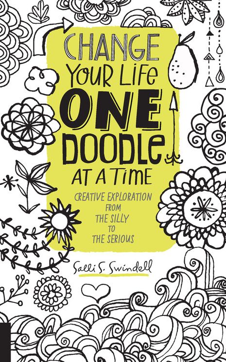 Change Your Life One Doodle at a Time: Creative Exploration from the Silly to the Serious