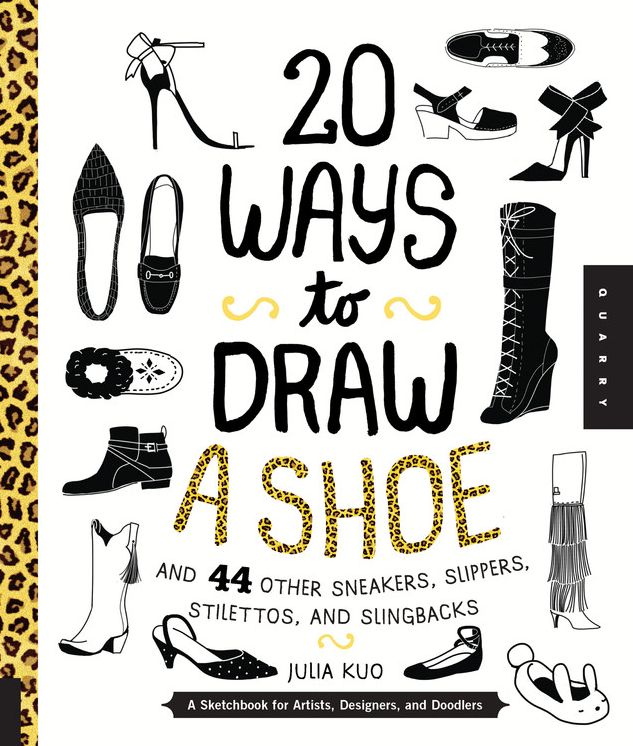 20 Ways to Draw A Shoe and 44 Other Sneakers, Slippers, Stilettos, and Slingbacks: A Sketchbook for Artists, Designers, and Doodlers