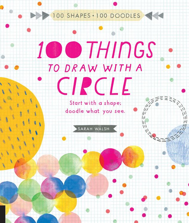 100 Things to Draw With a Circle: Start with a shape, doodle what you see.